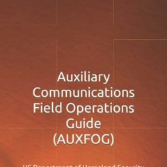 [Get] [PDF EBOOK EPUB KINDLE] Auxiliary Communications Field Operations Guide (AUXFOG): US Departmen