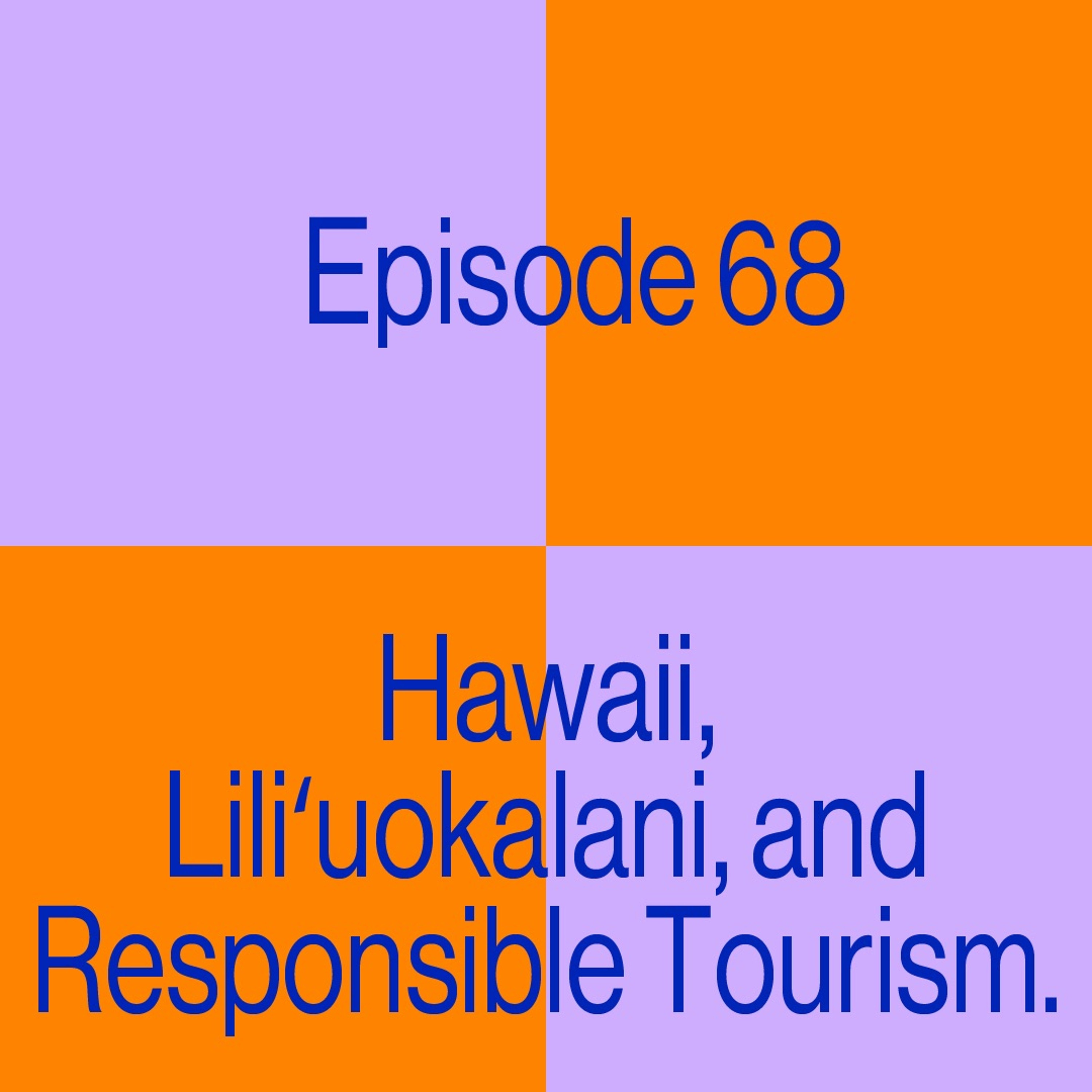 Episode 68: Hawaii, Lili'uokalani, and Responsible Tourism