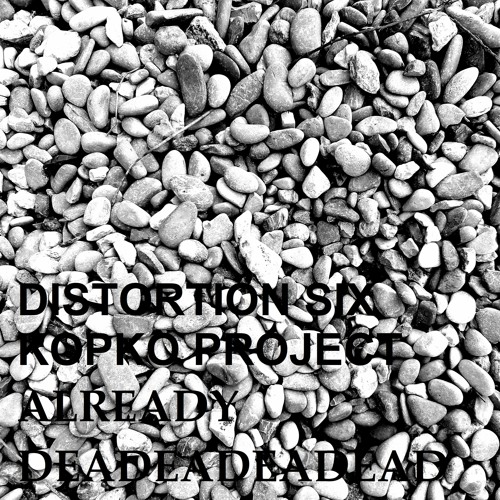 KOPKO PROJECT Vs DISTORTION SIX - ALREADY DEAD