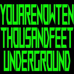 YOUARENOWTENTHOUSANDFEETUNDERGROUNG