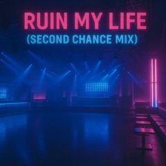 Ruin My Life (Second Chance Mix)