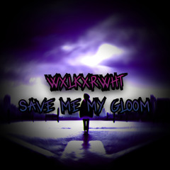 save me my gloom (prod. by wxlkxrwht)