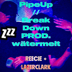 pipe up // break down w/ LazerClark (prod. w ä t e r m e l t)