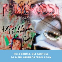 Katy Da Voz e As Abusadas feat Frimes - Rola Grossa, Que Gostosa (DJ Rapha Medeiros Tribal Remix)