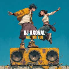 DJ Axonal - All For You