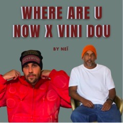 WHERE ARE YOU NOW X VINI DOU MASHUP - Neï