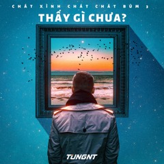 Chát xình chát chát bùm! 3 - Thấy gì chưa? (Việt Mix) - TUNGNT Mixset