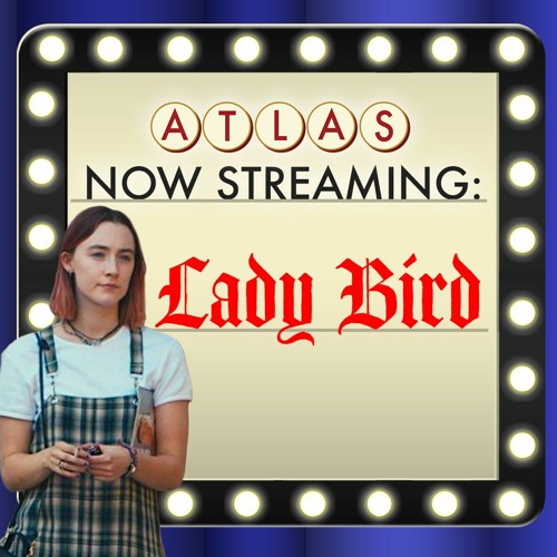 Lady Bird - Atlas Now Streaming Episode 63