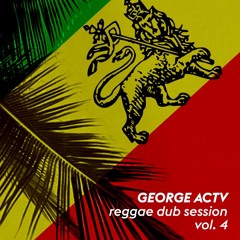 George Actv - "Reggae Dub Session" Vol. 4 (08.22)