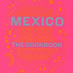 [Free VIEW] Mexico: The Cookbook (FOOD COOK)