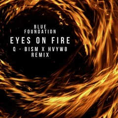 Blue Foundation - Eyes On Fire (Q - BISM X HVYW8 Remix)