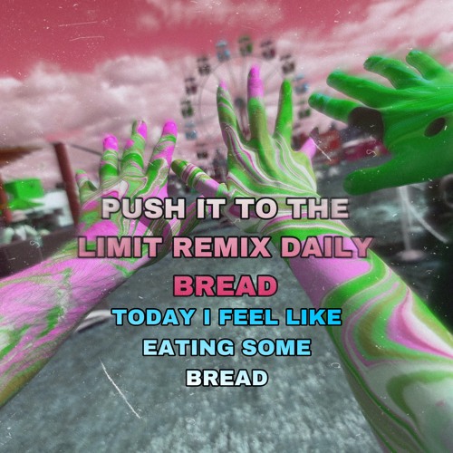 Today I feel like eatin some bread (Push it to the limit Daily Bread remix)