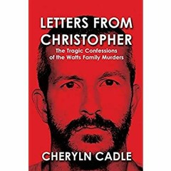 Download ✔️ eBook Letters from Christopher The Tragic Confessions of the Watts Family Murders