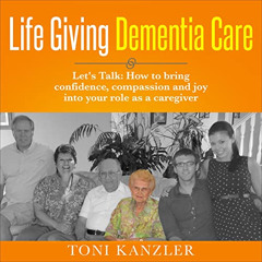 [ACCESS] PDF 📍 Life Giving Dementia Care: Let's Talk: How to Bring Confidence, Compa