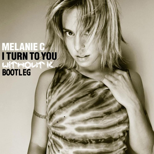 Stream Melanie C - I Turn To You (WITHOUT K Bootleg) [FREE.