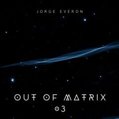 OUT OF MATRIX 03 | Jorge Everon