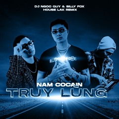 TRUY LÙNG REMIX - HOUSE LAK - NAM COCAIN X DJ NGỌC QUÝ X SILLY FOX