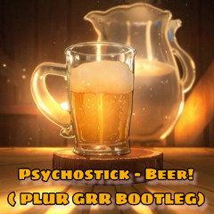 Psychostick - Beer! (PLUR GRR BOOTLEG)