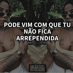 PODE VIM COM QUE TU NÃO FICA ARREPENDIDA