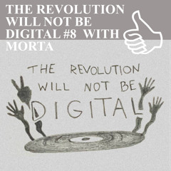 THE REVOLUTION WILL NOT BE DIGITAL #8 WITH MORTA