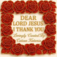 Dear LORD JESUS: I Thank YOU