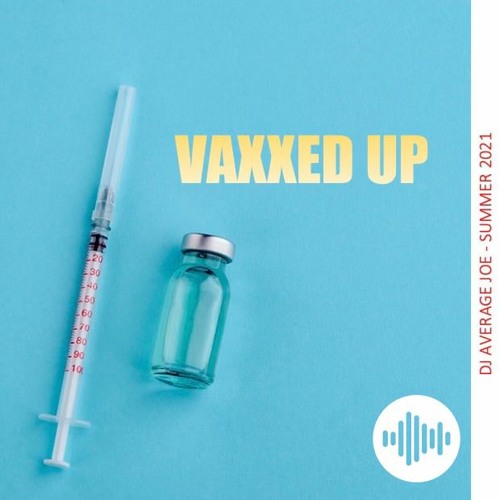 VAXXED UP - Summer '21 Mix