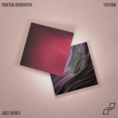 Porter Robinson - Unison (Jaze Remix)