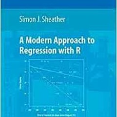 ✔️ Read A Modern Approach to Regression with R (Springer Texts in Statistics) by Simon Sheather