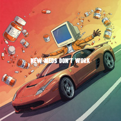 NEW MEDS DON'T WORK
