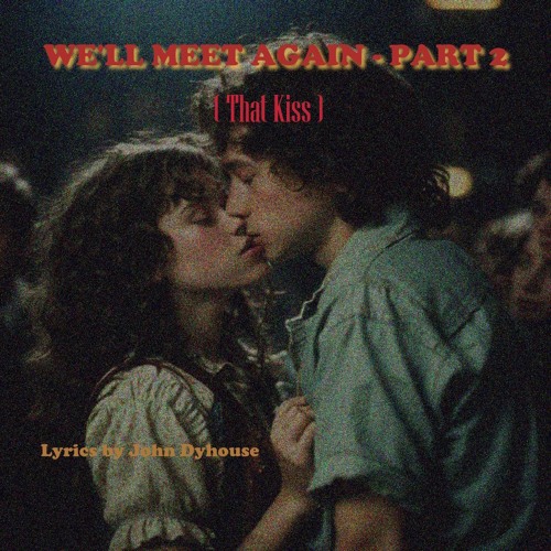 We'll Meet Again (part 2) - That Kiss