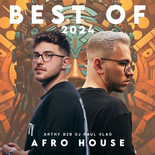 Arthy B2B Dj Raul Vlad - Best Of 2024 (Best Of Afro House)
