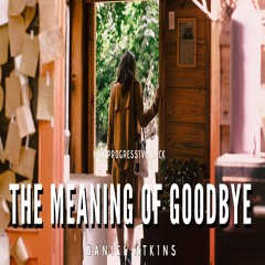 The Meaning Of Goodbye