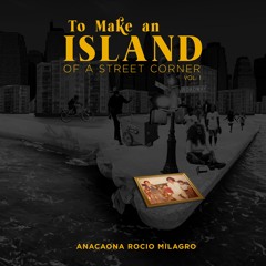 Anacaona Rocio Milagro - To Make An Island of A Street Corner