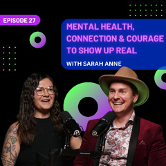 EP 27 - Mental Health, Connection & the Courage to Show Up Real with Sarah Anne