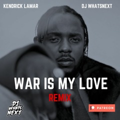 KENDRICK LAMAR - WAR IS MY LOVE (DJ WHATSNEXT REMIX) (DIRTY)