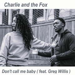 Don't Call Me Baby ( Charlie and the Fox feat Greg Willis )