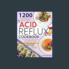 PDF [READ] ✨ Acid Reflux Cookbook: Included 1200 Days of Delectable and Nutritious Recipes to Conf