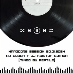 Hardcore Session 20.01.2024 - Na-Goyah & Dj Kristof Edition [Mixed By Reptile]