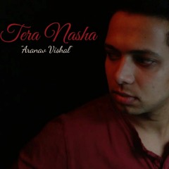 Tera Nasha (Aranav Vishal Cover)