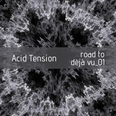 Acid Tension - Road To Dèjà Vu 01