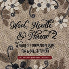 [ACCESS] [EPUB KINDLE PDF EBOOK] Wool, Needle & Thread 2: A Project Companion Book fo