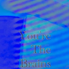 You’re the brains