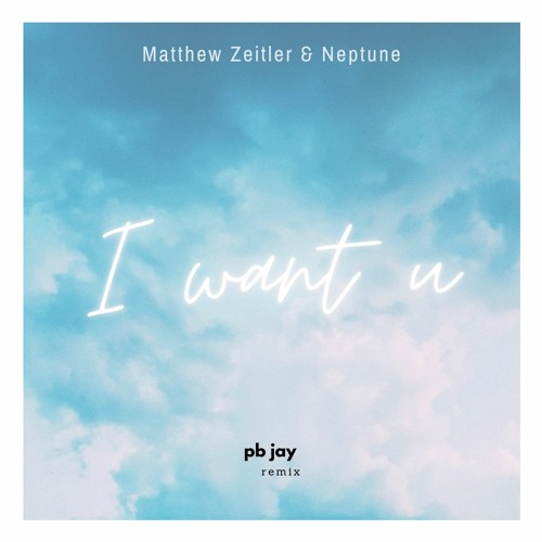 I Want U - Matthew Zeitler & Neptune (pb jay remix)