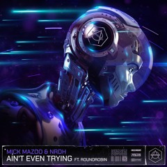 Mick Mazoo & NRDH - Ain't Even Trying Ft. RoundRobin