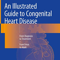 [ACCESS] PDF 📍 An Illustrated Guide to Congenital Heart Disease: From Diagnosis to T