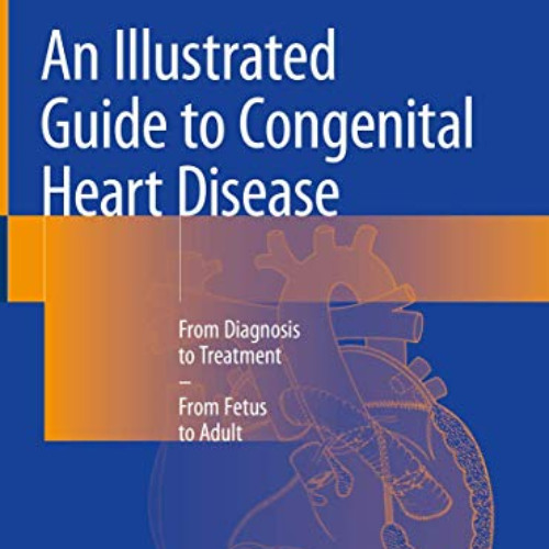 GET EBOOK 💞 An Illustrated Guide to Congenital Heart Disease: From Diagnosis to Trea