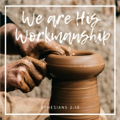 Ephesians 2:10 - We are His Workmanship