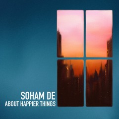 Soham De - About Happier Things
