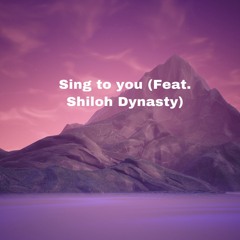 Sing to you (Feat. Shiloh Dynasty)
