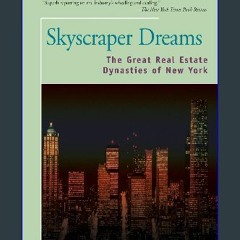 *DOWNLOAD$$ ⚡ Skyscraper Dreams: The Great Real Estate Dynasties of New York Full Book